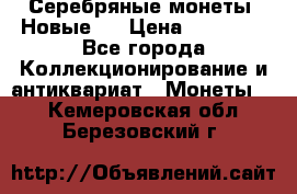 Серебряные монеты .Новые.  › Цена ­ 10 000 - Все города Коллекционирование и антиквариат » Монеты   . Кемеровская обл.,Березовский г.